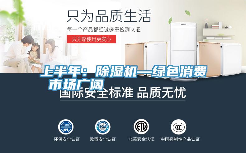 上半年:除濕機(jī)—綠色消費(fèi) 市場(chǎng)廣闊