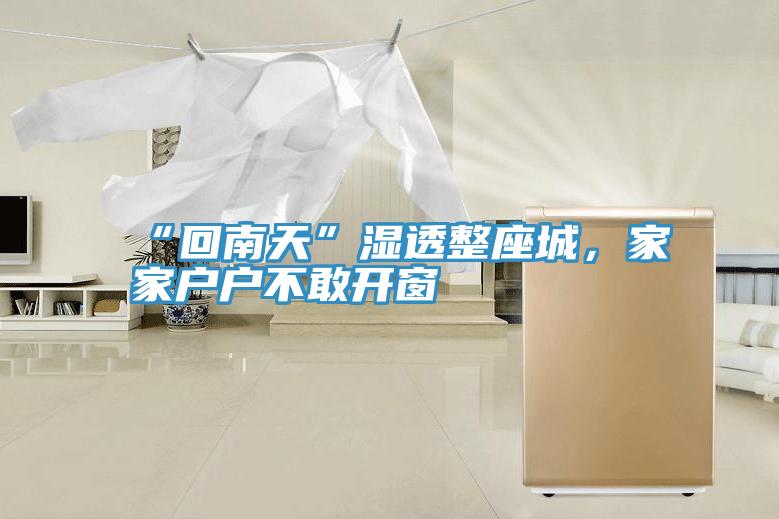 “回南天”濕透整座城，家家戶(hù)戶(hù)不敢開(kāi)窗