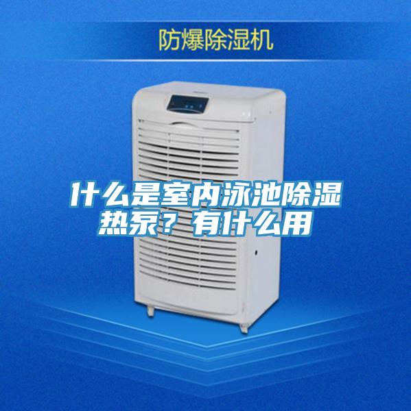 什么是室內(nèi)泳池除濕熱泵？有什么用