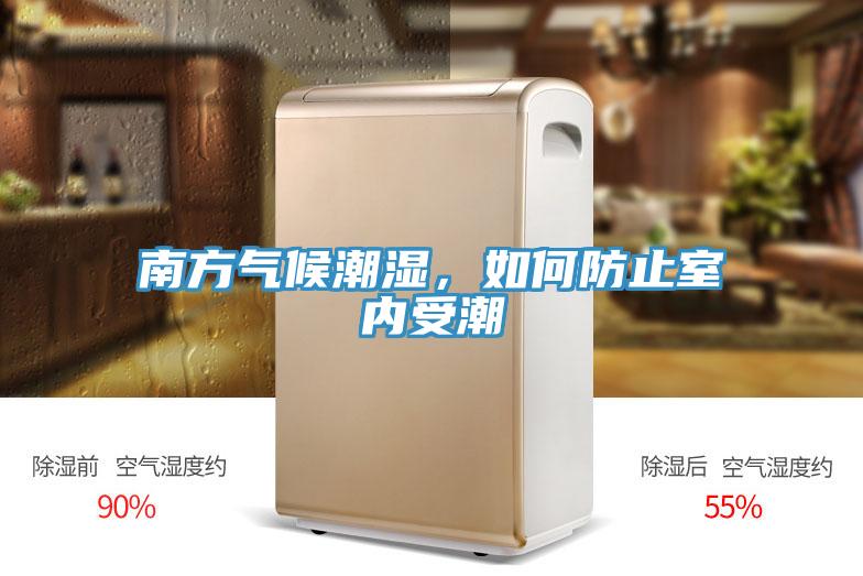 南方氣候潮濕,如何防止室內受潮