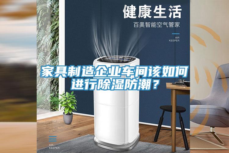 家具制造企業車間該如何進行除濕防潮？