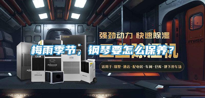 梅雨季節，鋼琴要怎么保養？