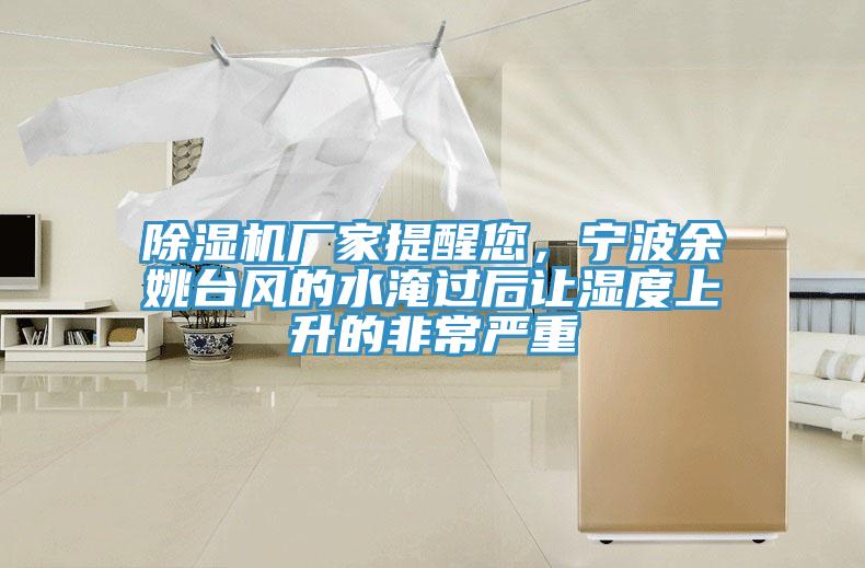 除濕機(jī)廠家提醒您，寧波余姚臺(tái)風(fēng)的水淹過(guò)后讓濕度上升的非常嚴(yán)重