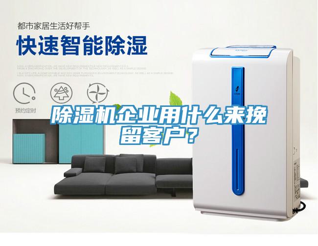 除濕機企業用什么來挽留客戶？
