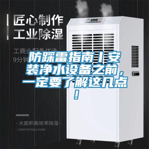 防踩雷指南丨安裝凈水設備之前，一定要了解這幾點！