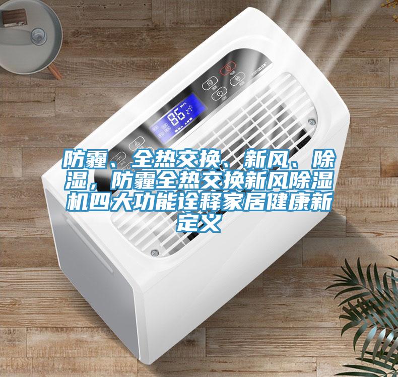 防霾、全熱交換、新風、除濕，防霾全熱交換新風除濕機四大功能詮釋家居健康新定義