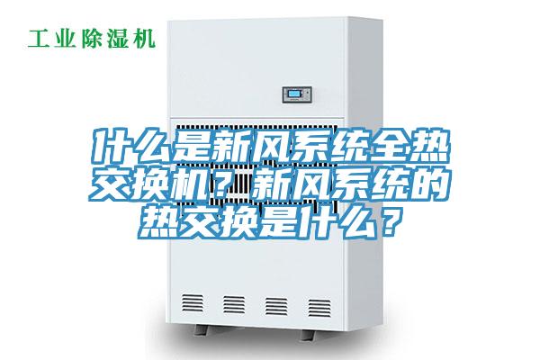 什么是新風系統全熱交換機？新風系統的熱交換是什么？