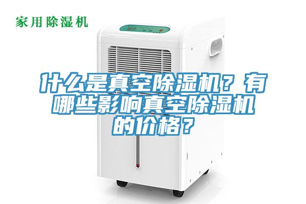 什么是真空除濕機？有哪些影響真空除濕機的價格？
