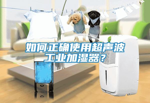 如何正確使用超聲波工業加濕器？