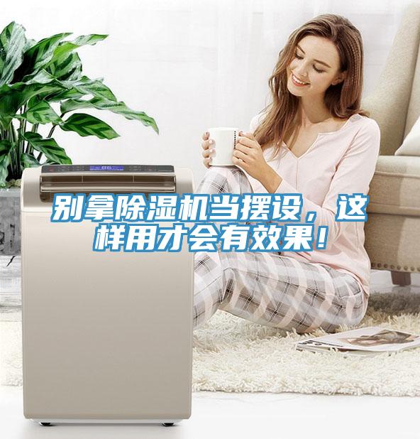 別拿除濕機當擺設，這樣用才會有效果！