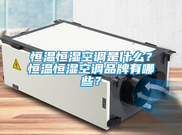 恒溫恒濕空調(diào)是什么？恒溫恒濕空調(diào)品牌有哪些？