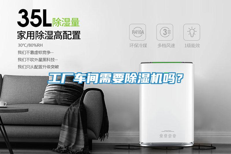 工廠車間需要除濕機(jī)嗎？