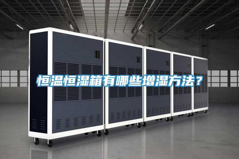 恒溫恒濕箱有哪些增濕方法？