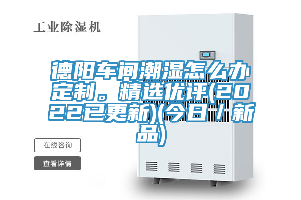 德陽車間潮濕怎么辦定制。精選優評(2022已更新)(今日／新品)