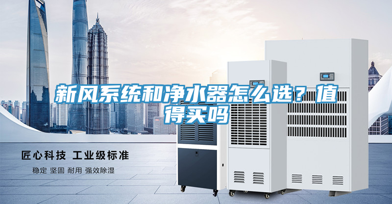 新風系統和凈水器怎么選？值得買嗎