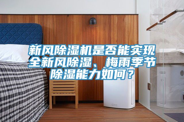 新風除濕機是否能實現全新風除濕、梅雨季節除濕能力如何？
