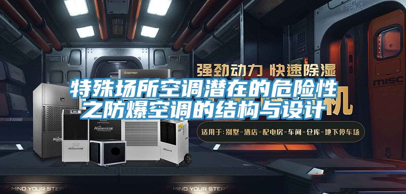 特殊場所空調(diào)潛在的危險(xiǎn)性之防爆空調(diào)的結(jié)構(gòu)與設(shè)計(jì)