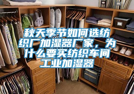 秋天季節如何選紡織廠加濕器廠家，為什么要買紡織車間工業加濕器