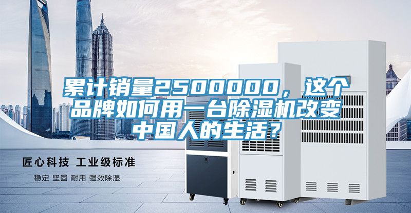 累計(jì)銷量2500000，這個(gè)品牌如何用一臺除濕機(jī)改變中國人的生活？