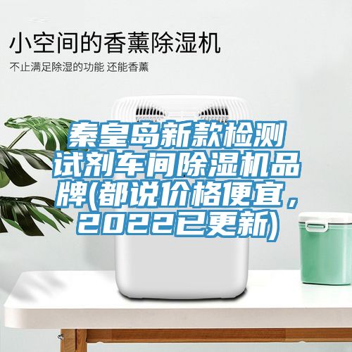 秦皇島新款檢測(cè)試劑車(chē)間除濕機(jī)品牌(都說(shuō)價(jià)格便宜，2022已更新)