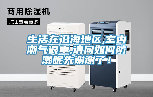 生活在沿海地區,室內潮氣很重,請問如何防潮呢先謝謝了！