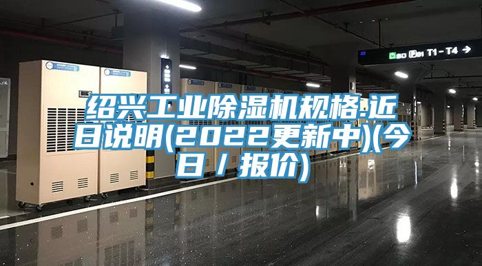 紹興工業除濕機規格.近日說明(2022更新中)(今日/報價)