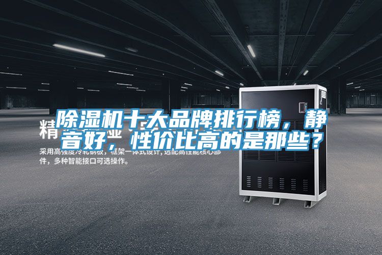 除濕機(jī)十大品牌排行榜，靜音好，性價(jià)比高的是那些？