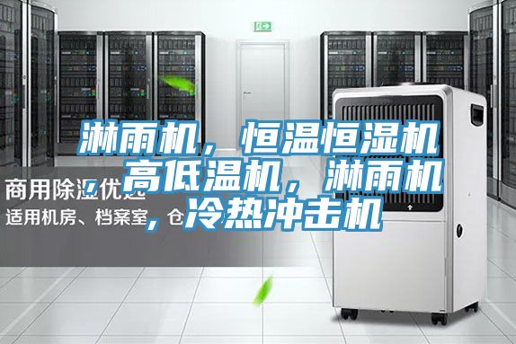 淋雨機(jī)，恒溫恒濕機(jī)，高低溫機(jī)，淋雨機(jī)，冷熱沖擊機(jī)