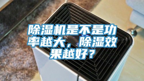 除濕機是不是功率越大，除濕效果越好？